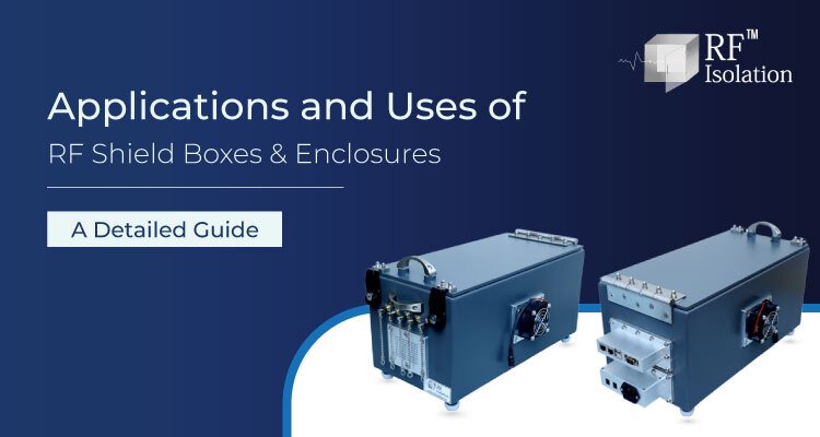 Applications and Uses of RF Shield Boxes and Enclosures - A Detailed Guide