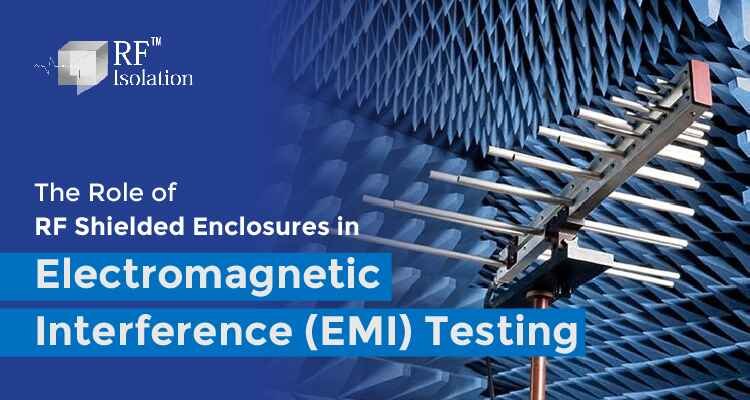 The Role of RF-Shielded Enclosures in Electromagnetic Interference (EMI) Testing