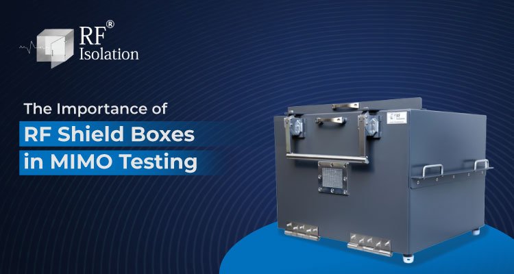 The Importance of RF Shield Boxes in MIMO Testing