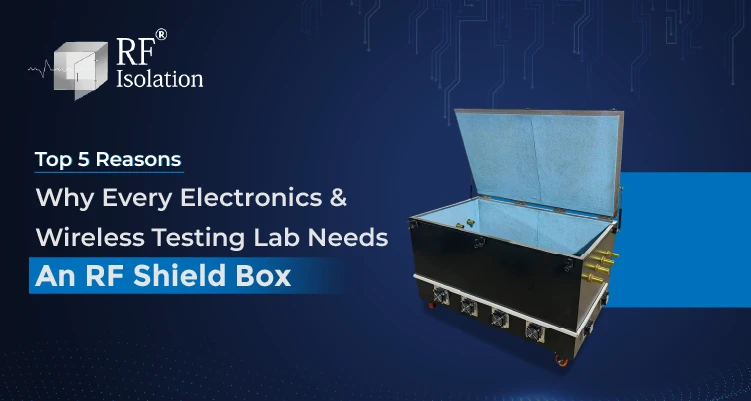 Top 5 Reasons Why Every Electronics & Wireless Testing Lab Needs an RF Shield Box 