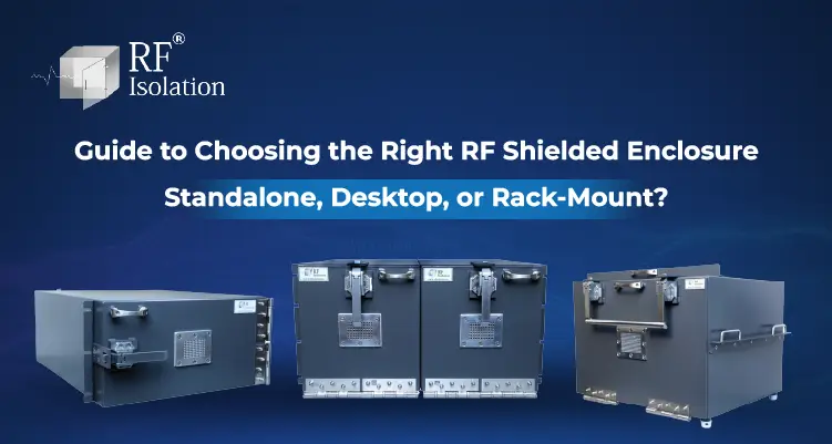 Guide to Choosing the Right RF Shielded Enclosure: Standalone, Desktop, or Rack‑Mount? 