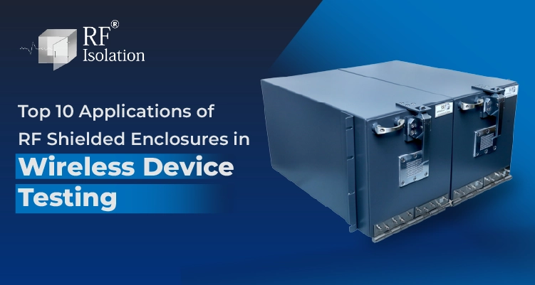 Top 10 Applications of RF Shielded Enclosures in Wireless Device Testing