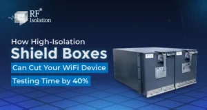 How High-Isolation Shield Boxes Can Cut Your Wi-Fi Device Testing Time by 40% 