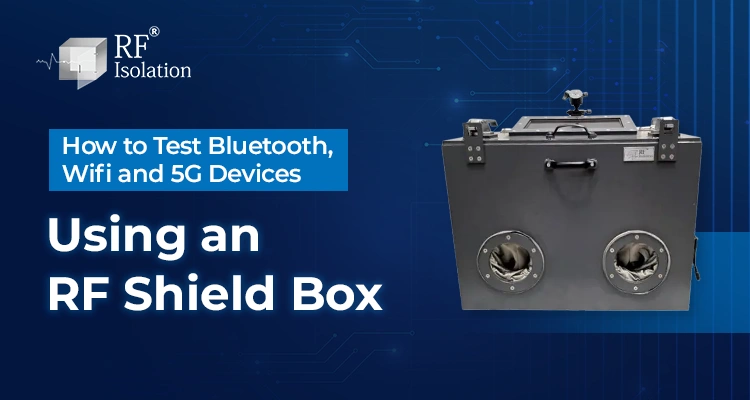 How to Test Bluetooth, Wifi and 5G Devices Using an RF Shield Box